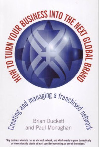 How to Turn Your Business into The Next Global Brand: Creating and Managing a Franchised Network (E-Book)