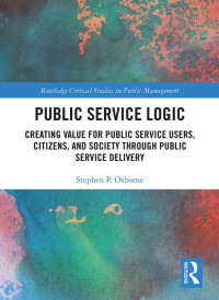 Public Service Logic: Creating Value for Public Service Users, Citizens, and Society Through Public Service Delivery (E-Book)