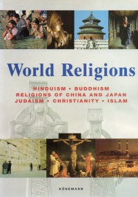 World Religions : Hinduism, Buddhism, Religions of China And Japan, Judaism, Christianity, Islam