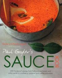 Sauce Book : 300 Foolproof Sauces From Hollandaise, Hoisin And Salsa Verde To Cranberry, Caramel And Creme Patissere