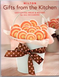 Wilton Gifts from the Kitchen : Gift-Giving Ideas & Recipes for All Occasions