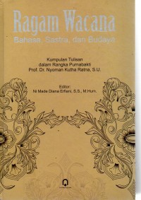 Ragam Wacana : Bahasa, Sastra, dan Budaya (Kumpulan Tulisan dalam Rangka Purnabakti Prof. Dr. Nyoman Kutha Ratna, S.U.)