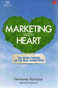Marketing with Heart : The Seven Drivers of The Real Marketeers
