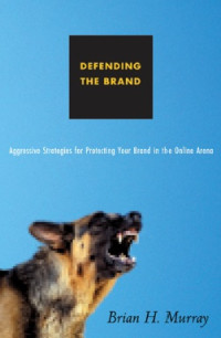 Image of Defending the Brand : Aggressive Strategies for Protecting Your Brand in the Online Arena (E-Book)