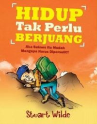 Image of Hidup Tak Perlu Berjuang Jika Sukses Itu Mudah Mengapa Harus Dipersulit