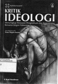 Image of Kritik Ideologi : Menyingkap Pertautan Pengetahuan dan Kepentingan Bersama Jurgen Habermas