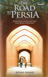 Image of The Road to Persia : menelusuri Keindahan Iran yang Belum Terungkap