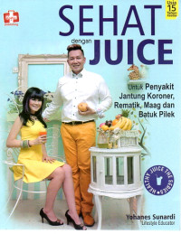 Image of Sehat dengan Juice: Untuk Penyakit Jantung Koroner, Rematik, Maag dan Batuk Pilek