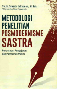 Image of Metodologi Penelitian Posmodernisme Sastra : Penafsiran, Pengejaran, dan Permaianan Makna