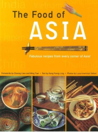 Image of Food of Asia Featuring authentic recipes from master chefs in Burma, China, India, Indonesia, Japan, Korea, Malaysia, The Philippine (E-Book)