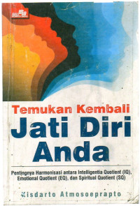 Image of Temukan Kembali Jati Diri Anda : Pentingnya Harmonisasi Antara Intelligentia Quotient (IQ), Emotional Quotient (EQ), dan Spiritual Quotient (SQ)