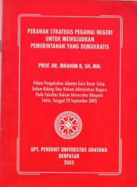 Image of Peranan Strategis Pegawai Negeri untuk Mewujudkan Pemerintahan yang Demokratis : Pidato Pengukuhan Jabatan Guru Besar Tetap, dalam Bidang Ilmu Hukum Administrasi Negara pada Fakultas Hukum Universitas Udayana (Sabtu, Tanggal 24 September 2005)