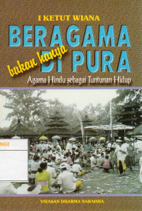 Image of Beragama Bukan Hanya di Pura : Agama Hindu Sebagai Tuntunan Hidup