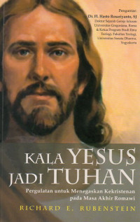 Image of Kala Yesus Jadi Tuhan : Pergulatan untuk Menegaskan Kekristenan Pada Masa Akhir Romawi