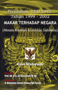 Image of Perubahan UUD 1945 Tahun 1999 - 2002 : Makar terhadap Negara (Menata Kembali Konstitusi Indonesia)