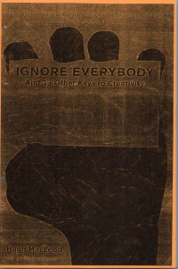 Image of Ignore Everybody : And 39 Other Keys to Creativity