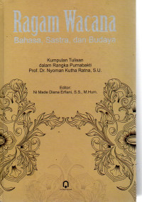 Image of Ragam Wacana : Bahasa, Sastra, dan Budaya (Kumpulan Tulisan dalam Rangka Purnabakti Prof. Dr. Nyoman Kutha Ratna, S.U.)