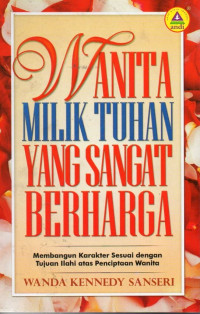 Image of Wanita Milik Tuhan Yang Sangat Berharga : Membangun Karakter Sesuai Dengan Tujuan Illahi Atas Penciptaan Wanita
