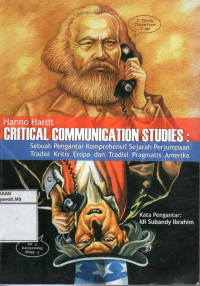 Image of Critical Communication Studies : Sebuah Pengantar Komprehensif Sejarah Perjumpaan Tradisi Kritis Eropa dan Tradisi Pragmatis Amerika