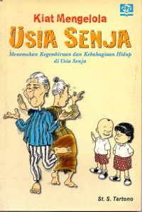 Image of Kiat Mengelola  Usia Senja : Menemukan Kegembiraan dan Kebahagiaan Hidup Di Usia Senja