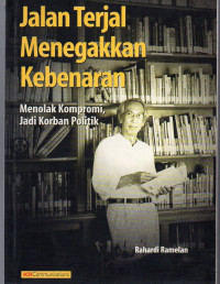 Image of Jalan Terjal Menegakkan Kebenaran : Menolak Kompromi, Jadi Korban Politik