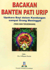 Image of Bacakan  Banten Pati Urip : Upakara Bayi dalam Kandungan Sampai Orang Meninggal (Teks dan Terjemahan)
